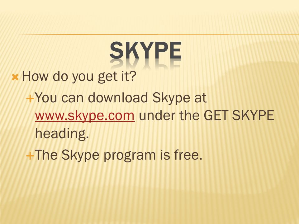  How do you get it.  You can download Skype at   under the GET SKYPE heading.
