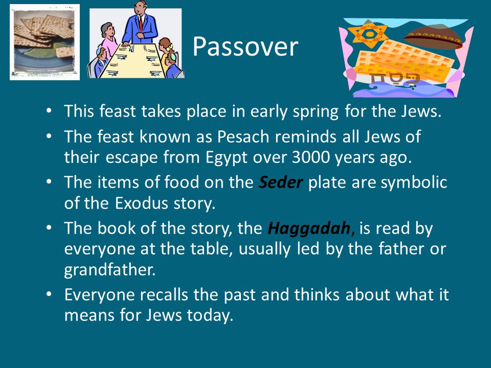 Passover This feast takes place in early spring for the Jews.