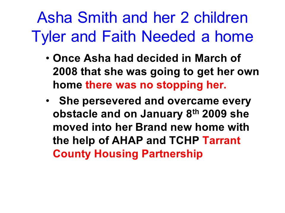 Asha Smith and her 2 children Tyler and Faith Needed a home Once Asha had decided in March of 2008 that she was going to get her own home there was no stopping her.