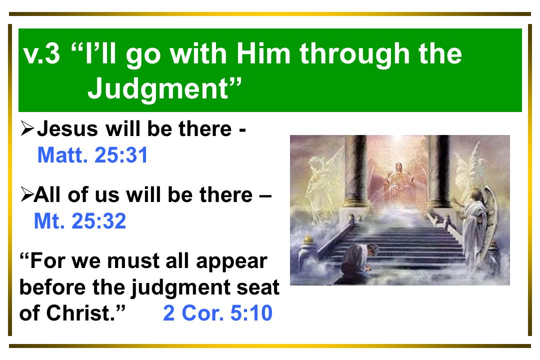 Luke 9:57-62 v.3 I’ll go with Him through the Judgment  Jesus will be there - Matt.