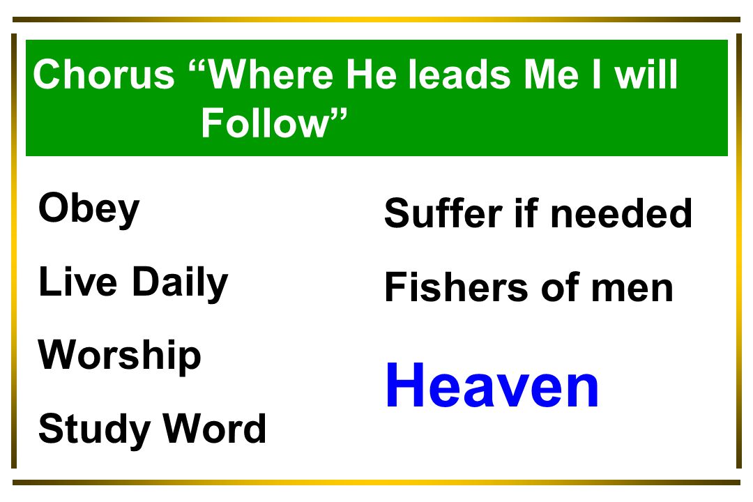 Luke 9:57-62 Chorus Where He leads Me I will Follow Obey Live Daily Worship Study Word Suffer if needed Fishers of men Heaven