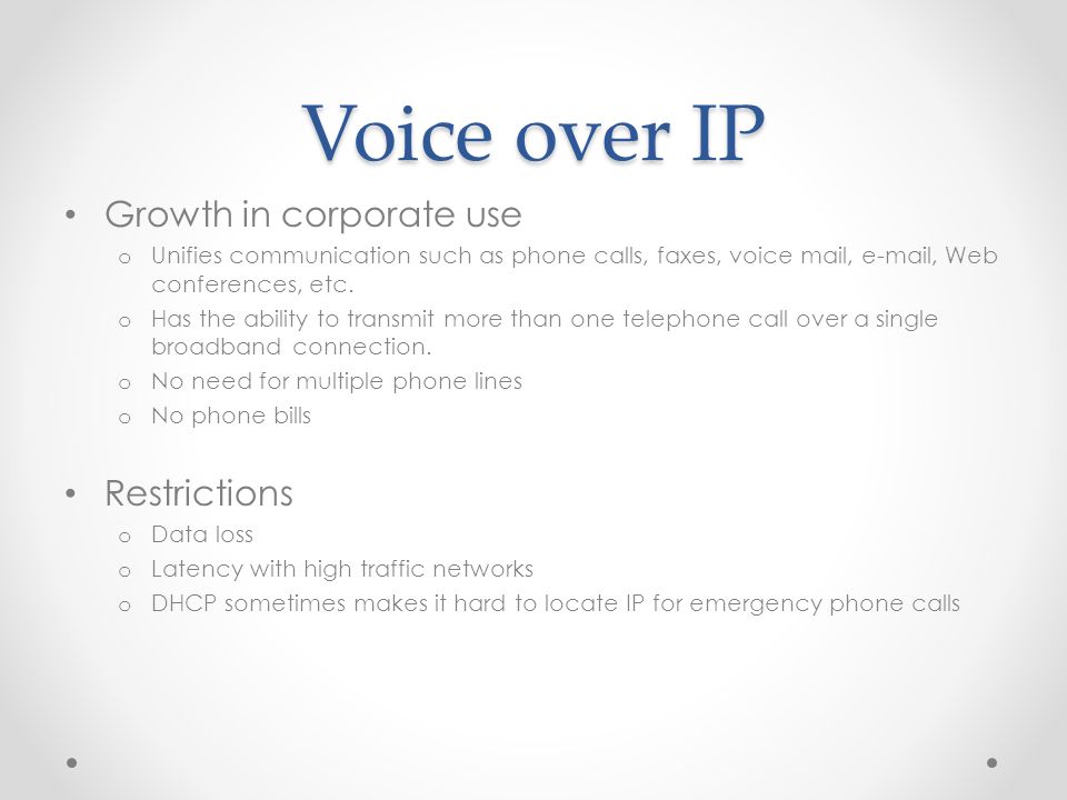 Voice over IP Growth in corporate use o Unifies communication such as phone calls, faxes, voice mail,  , Web conferences, etc.