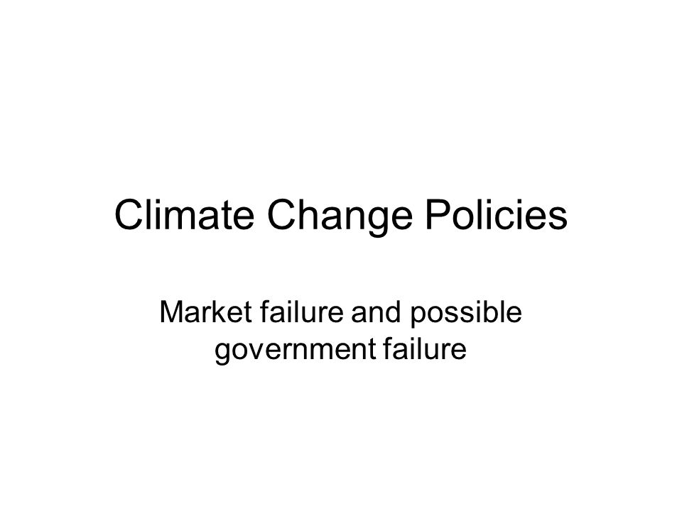 Climate Change Policies Market failure and possible government failure