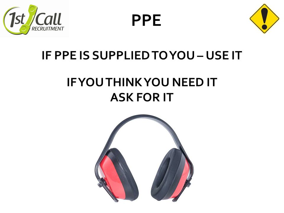 PPE IF PPE IS SUPPLIED TO YOU – USE IT IF YOU THINK YOU NEED IT ASK FOR IT
