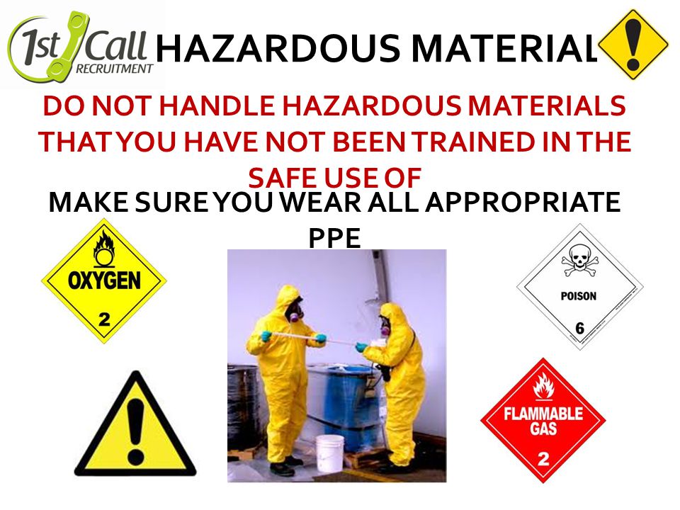 HAZARDOUS MATERIAL DO NOT HANDLE HAZARDOUS MATERIALS THAT YOU HAVE NOT BEEN TRAINED IN THE SAFE USE OF MAKE SURE YOU WEAR ALL APPROPRIATE PPE