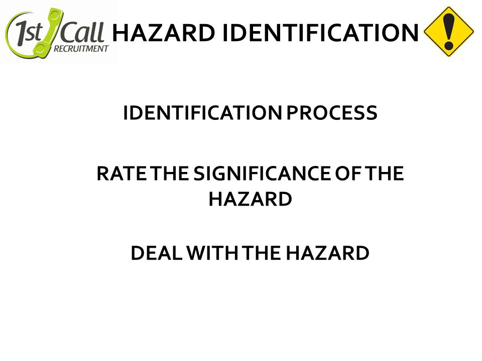 HAZARD IDENTIFICATION IDENTIFICATION PROCESS RATE THE SIGNIFICANCE OF THE HAZARD DEAL WITH THE HAZARD
