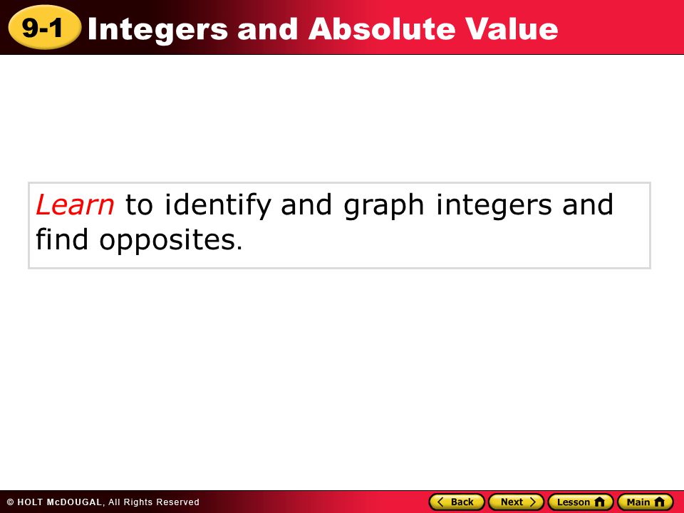 9-1 Integers and Absolute Value Learn to identify and graph integers and find opposites.