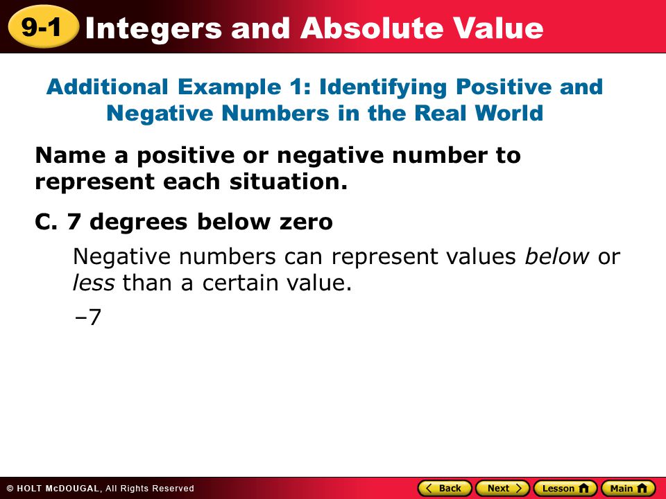 9-1 Integers and Absolute Value Additional Example 1: Identifying Positive and Negative Numbers in the Real World Name a positive or negative number to represent each situation.