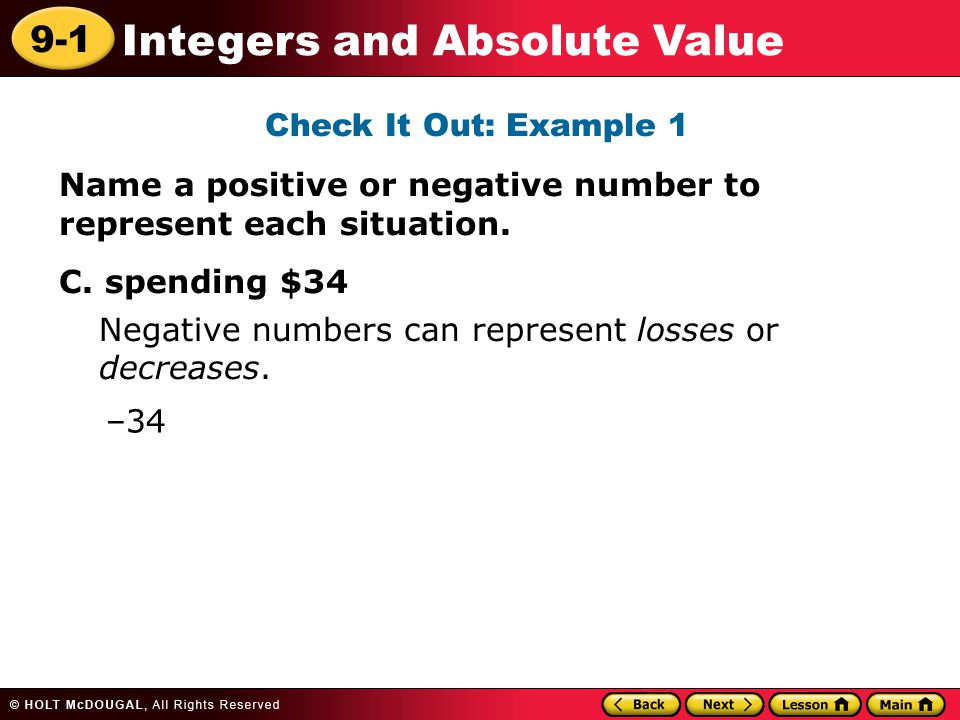 9-1 Integers and Absolute Value Check It Out: Example 1 Name a positive or negative number to represent each situation.