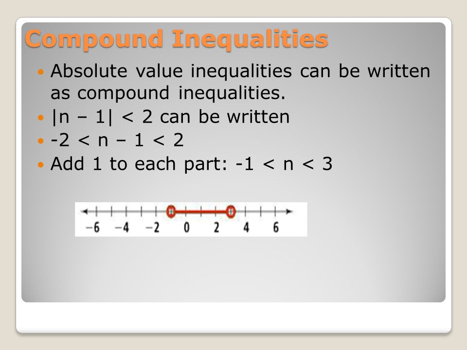 Compound Inequalities Absolute value inequalities can be written as compound inequalities.