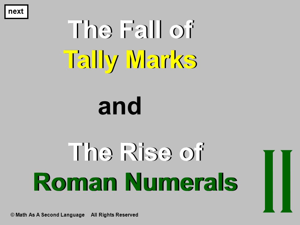 The Fall of Tally Marks The Fall of Tally Marks next and The Rise of Roman Numerals The Rise of Roman Numerals © Math As A Second Language All Rights Reserved
