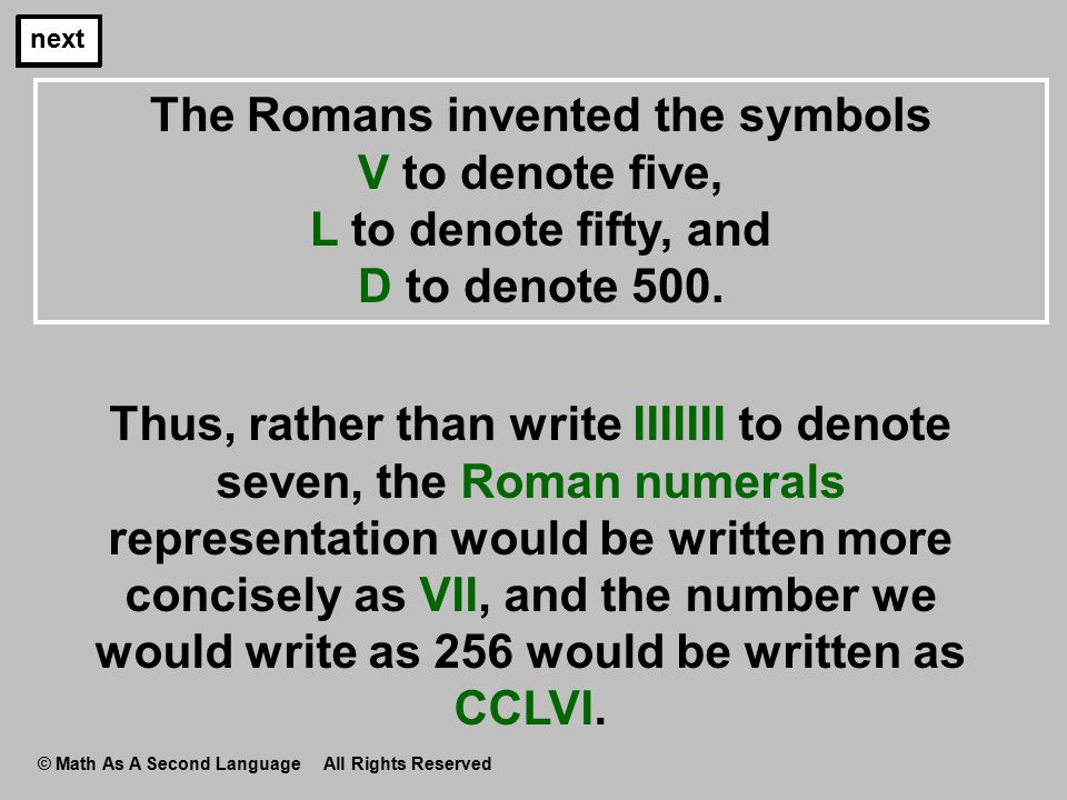 The Romans invented the symbols V to denote five, L to denote fifty, and D to denote 500.