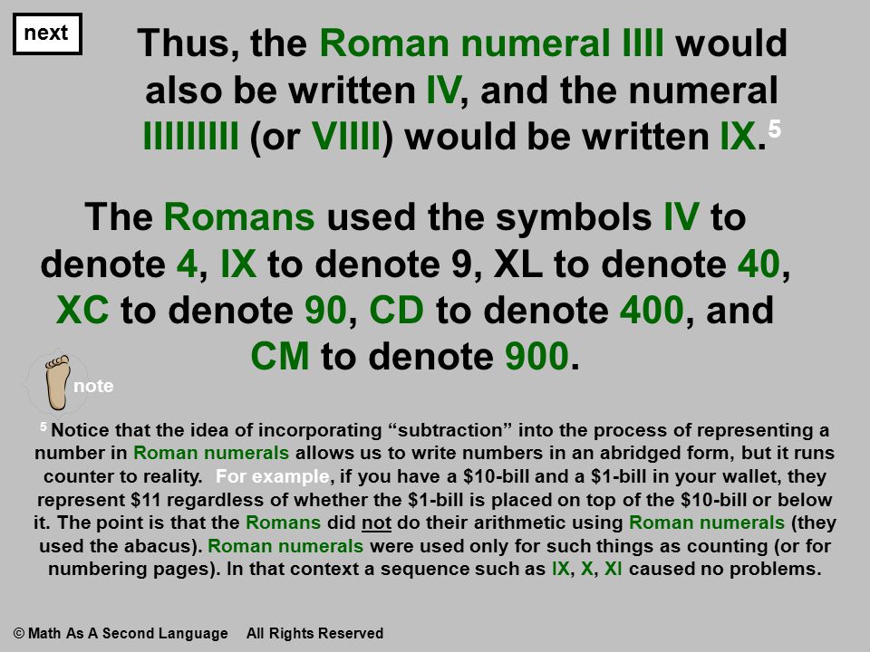 Thus, the Roman numeral IIII would also be written IV, and the numeral IIIIIIIII (or VIIII) would be written IX.
