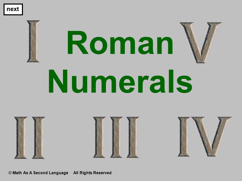 Roman Numerals next © Math As A Second Language All Rights Reserved