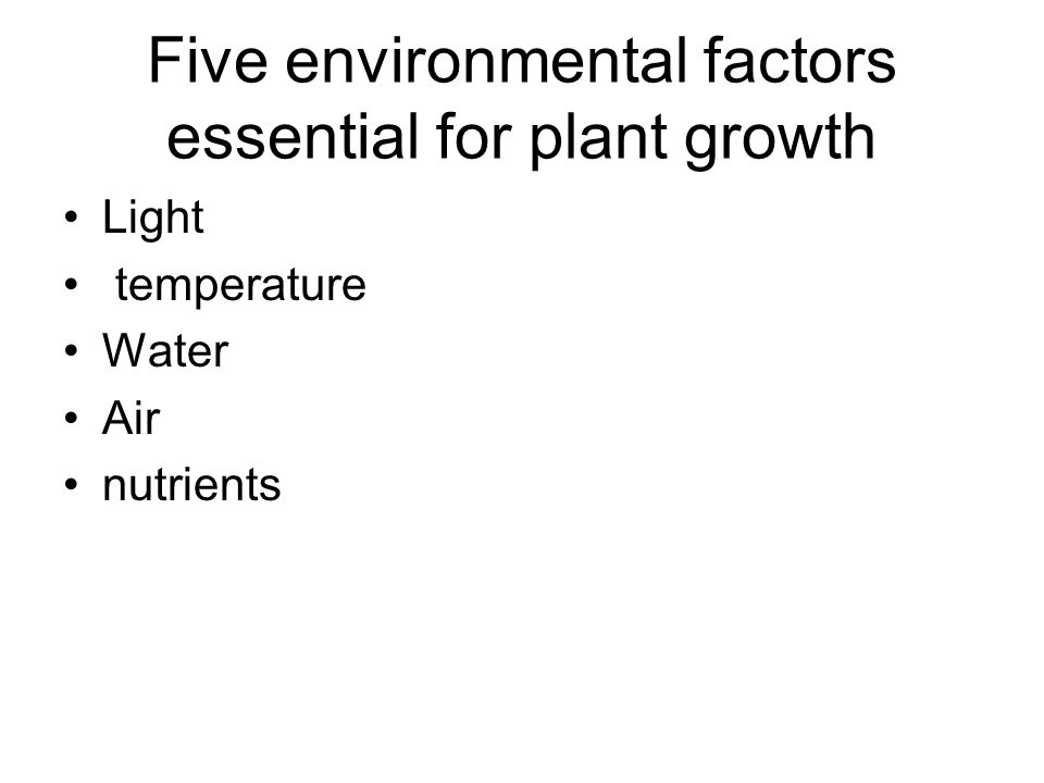 Five environmental factors essential for plant growth Light temperature Water Air nutrients