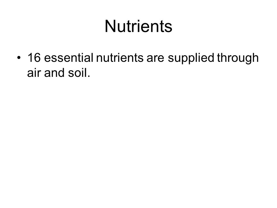 Nutrients 16 essential nutrients are supplied through air and soil.
