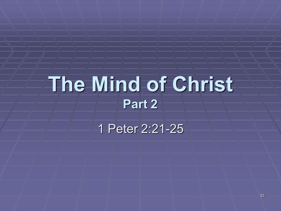13 The Mind of Christ Part 2 1 Peter 2:21-25