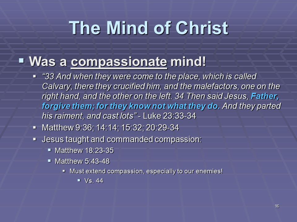 16 The Mind of Christ  Was a compassionate mind.