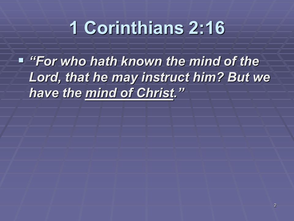 2  For who hath known the mind of the Lord, that he may instruct him.