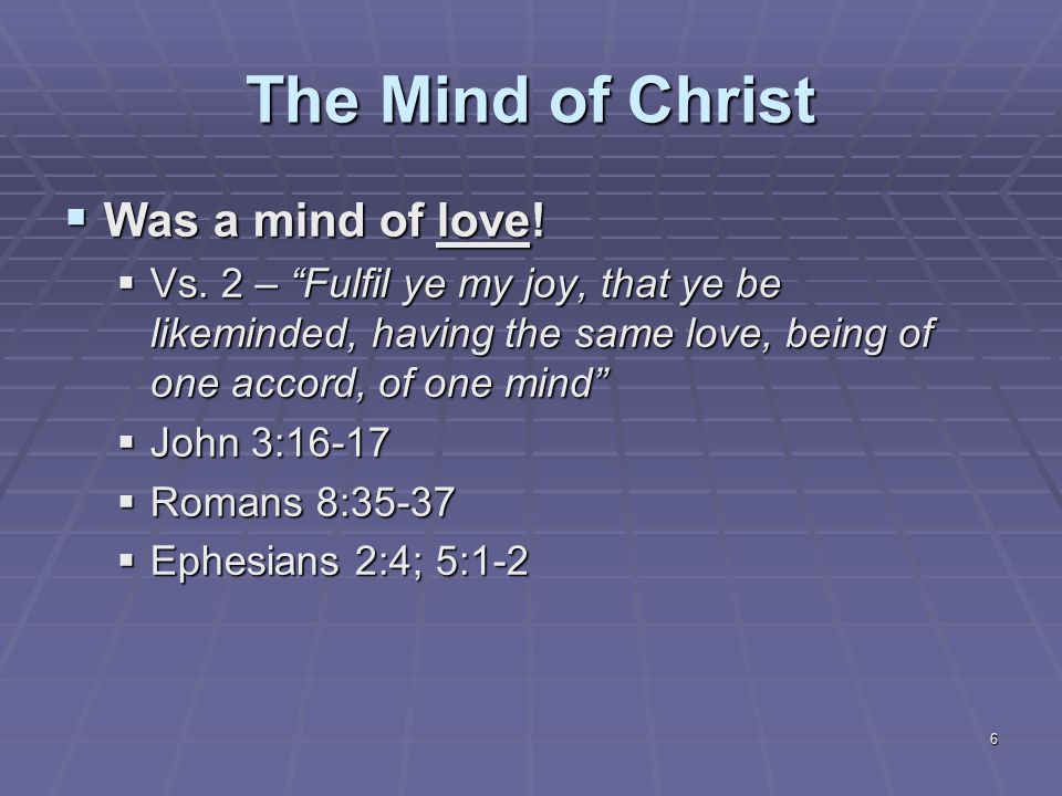 6 The Mind of Christ  Was a mind of love.  Vs.
