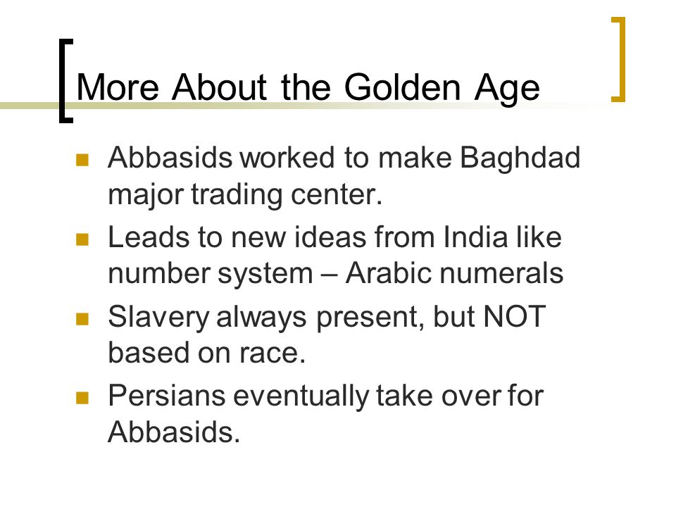 More About the Golden Age Abbasids worked to make Baghdad major trading center.