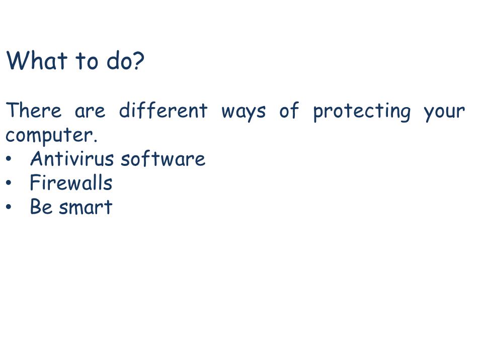 What to do. There are different ways of protecting your computer.