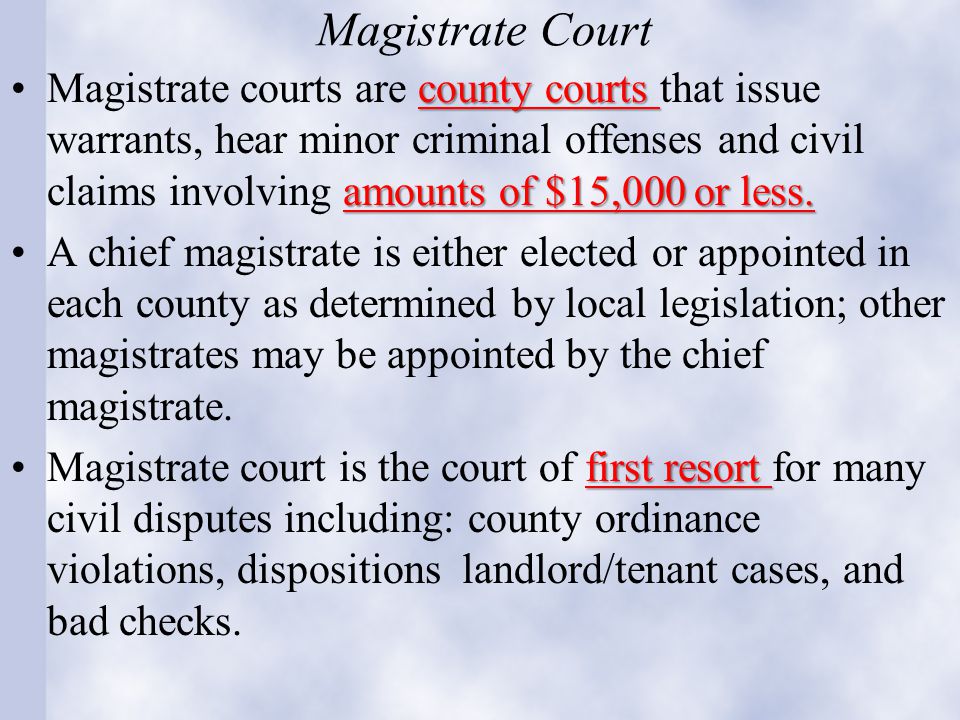 Magistrate Court county courts amounts of $15,000 or less.Magistrate courts are county courts that issue warrants, hear minor criminal offenses and civil claims involving amounts of $15,000 or less.