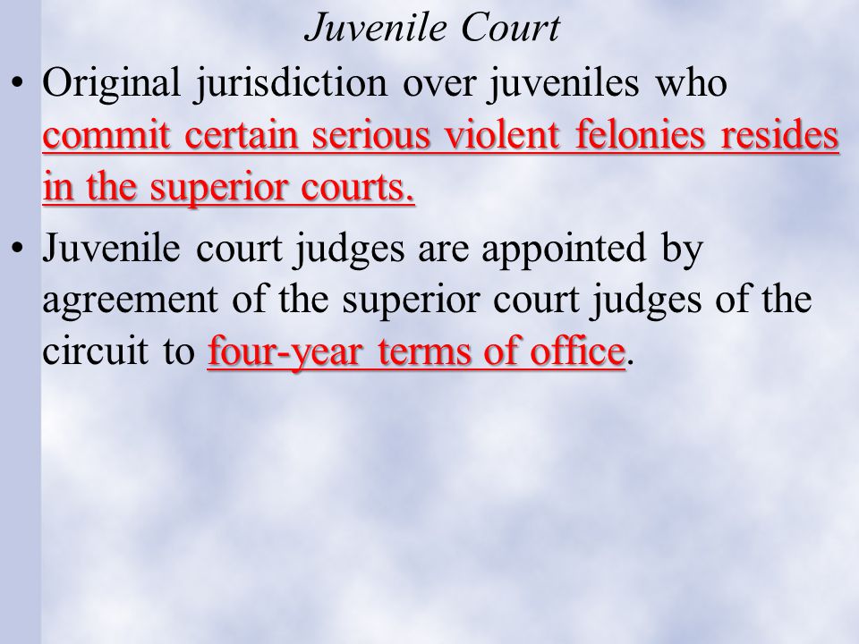 Juvenile Court commit certain serious violent felonies resides in the superior courts.Original jurisdiction over juveniles who commit certain serious violent felonies resides in the superior courts.