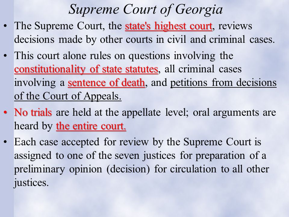 Supreme Court of Georgia state s highest courtThe Supreme Court, the state s highest court, reviews decisions made by other courts in civil and criminal cases.