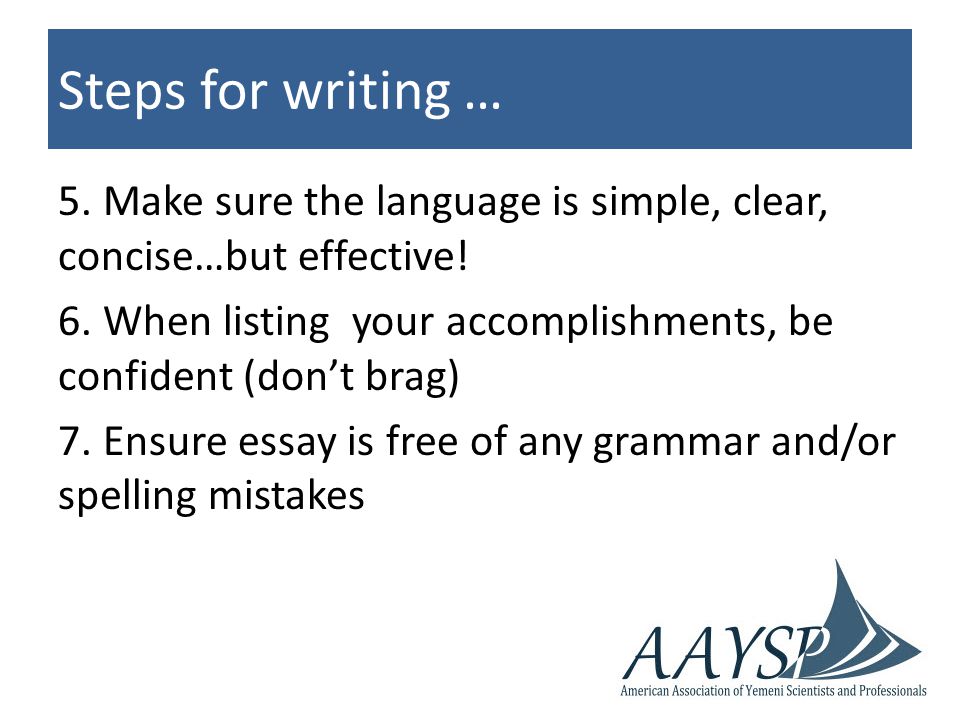 Steps for writing … 5. Make sure the language is simple, clear, concise…but effective.