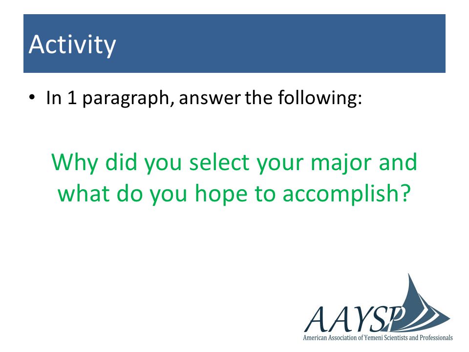 Activity In 1 paragraph, answer the following: Why did you select your major and what do you hope to accomplish