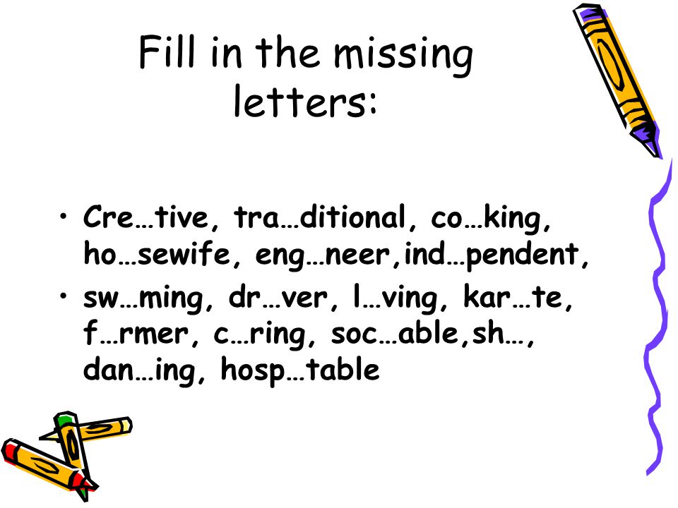 Fill in the missing letters: Cre…tive, tra…ditional, co…king, ho…sewife, eng…neer,ind…pendent, sw…ming, dr…ver, l…ving, kar…te, f…rmer, c…ring, soc…able,sh…, dan…ing, hosp…table