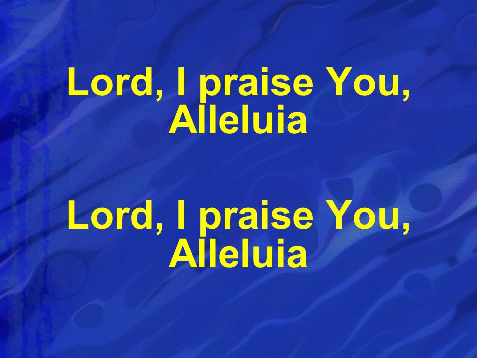 Lord, I praise You, Alleluia