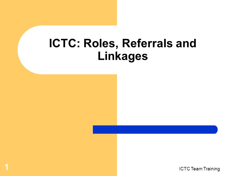 ICTC Team Training 1 ICTC: Roles, Referrals and Linkages