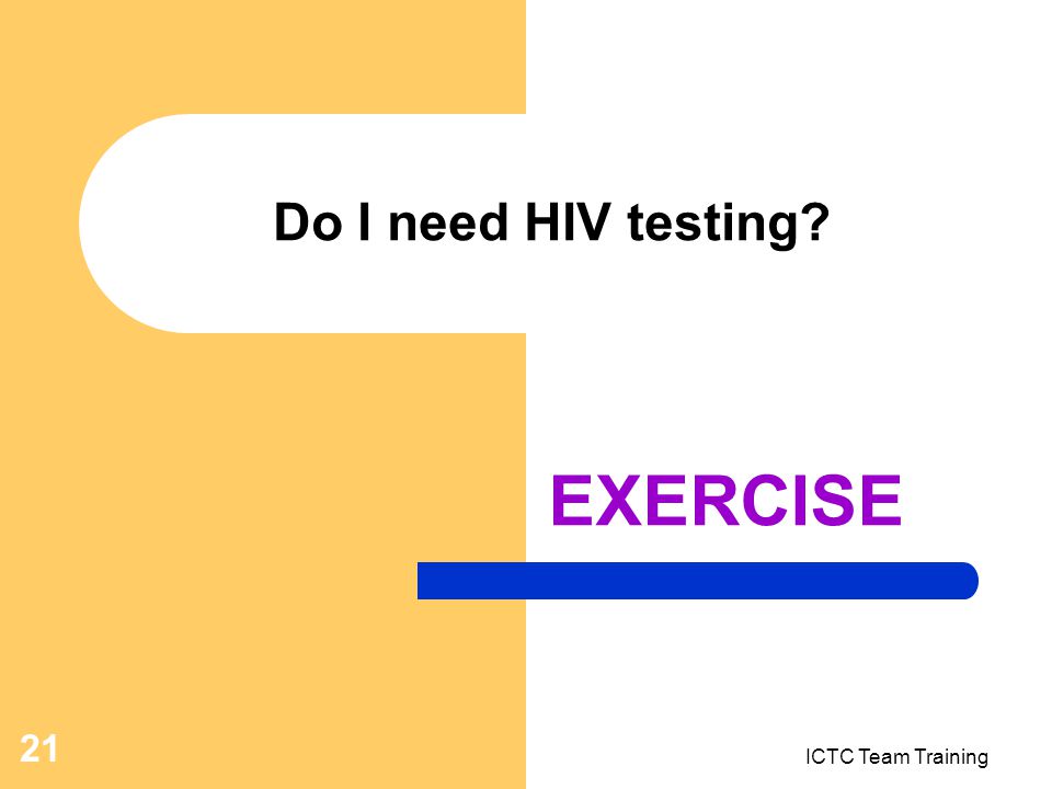 ICTC Team Training 21 Do I need HIV testing EXERCISE