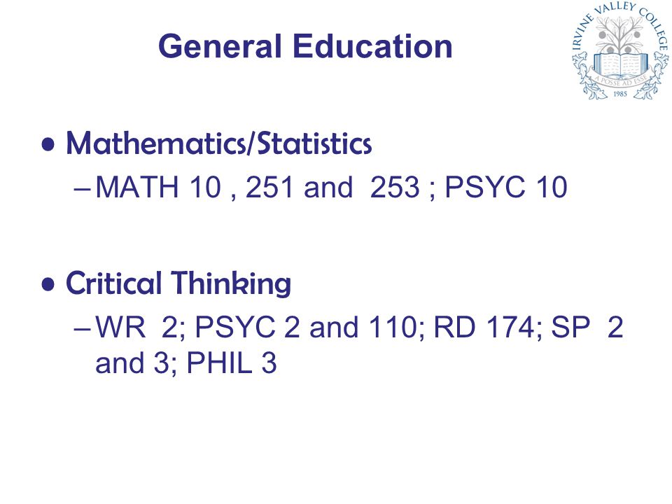 General Education Mathematics/Statistics –MATH 10, 251 and 253 ; PSYC 10 Critical Thinking –WR 2; PSYC 2 and 110; RD 174; SP 2 and 3; PHIL 3