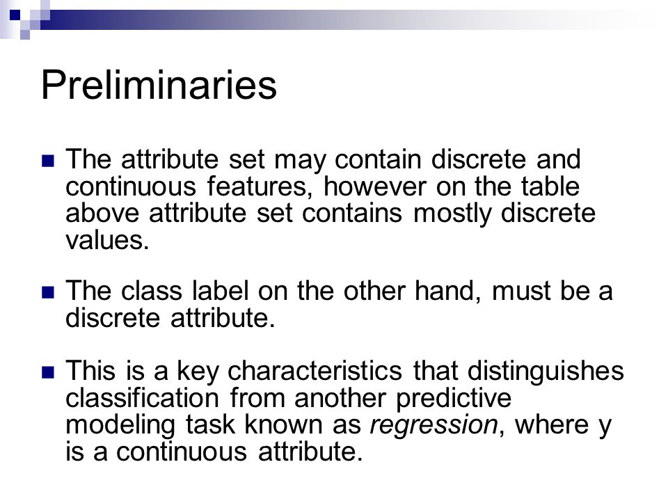 Preliminaries The attribute set may contain discrete and continuous features, however on the table above attribute set contains mostly discrete values.