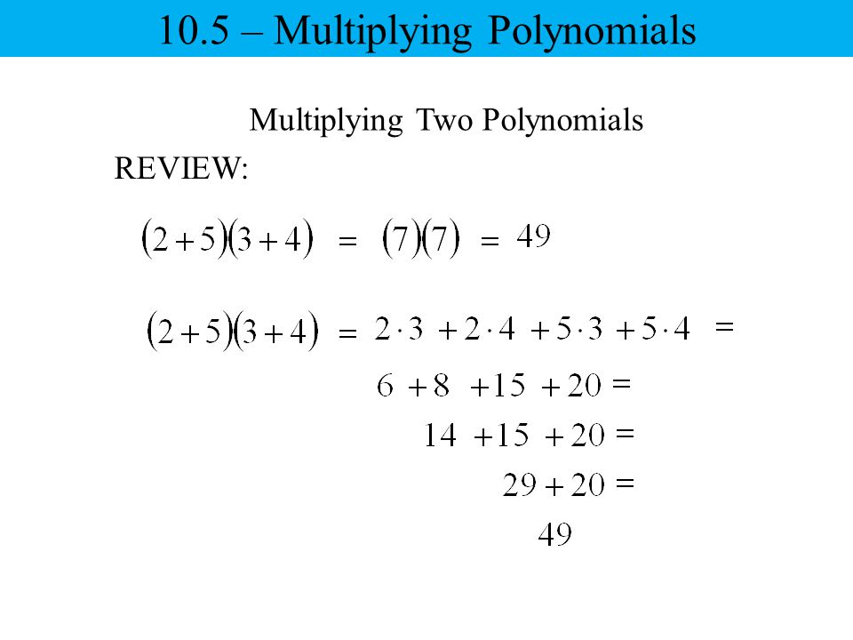 Multiplying Two Polynomials REVIEW: 10.5 – Multiplying Polynomials