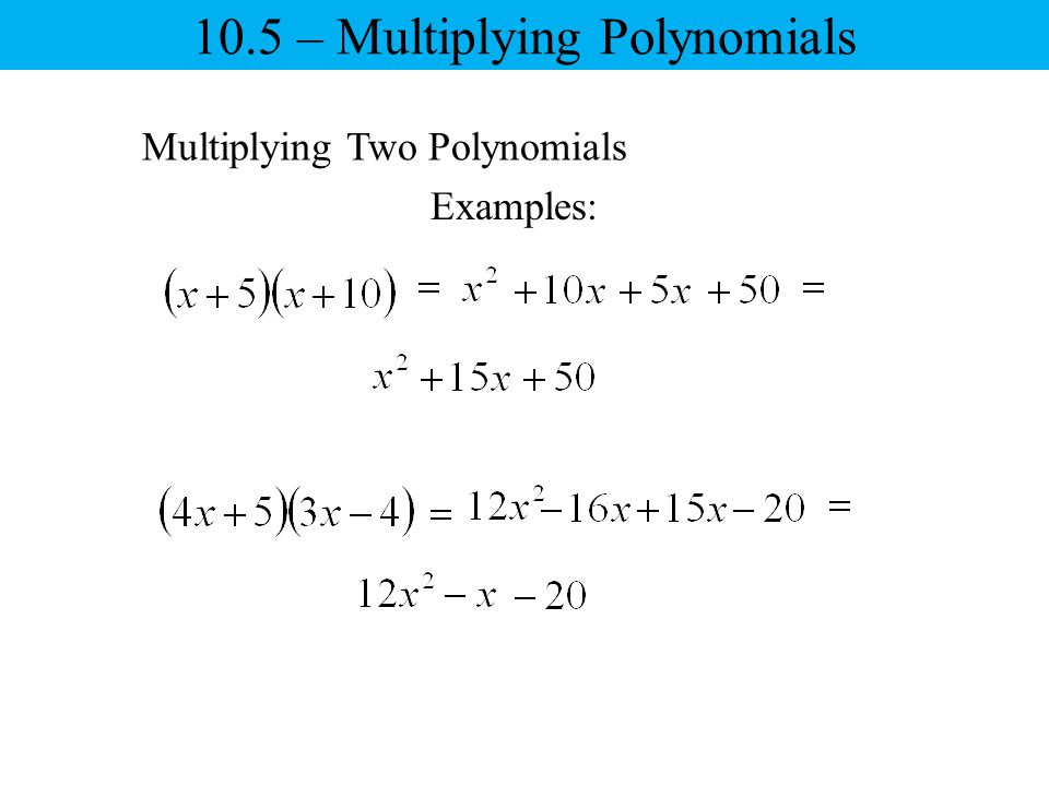 Multiplying Two Polynomials Examples: 10.5 – Multiplying Polynomials