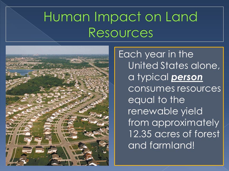 Each year in the United States alone, a typical person consumes resources equal to the renewable yield from approximately acres of forest and farmland!