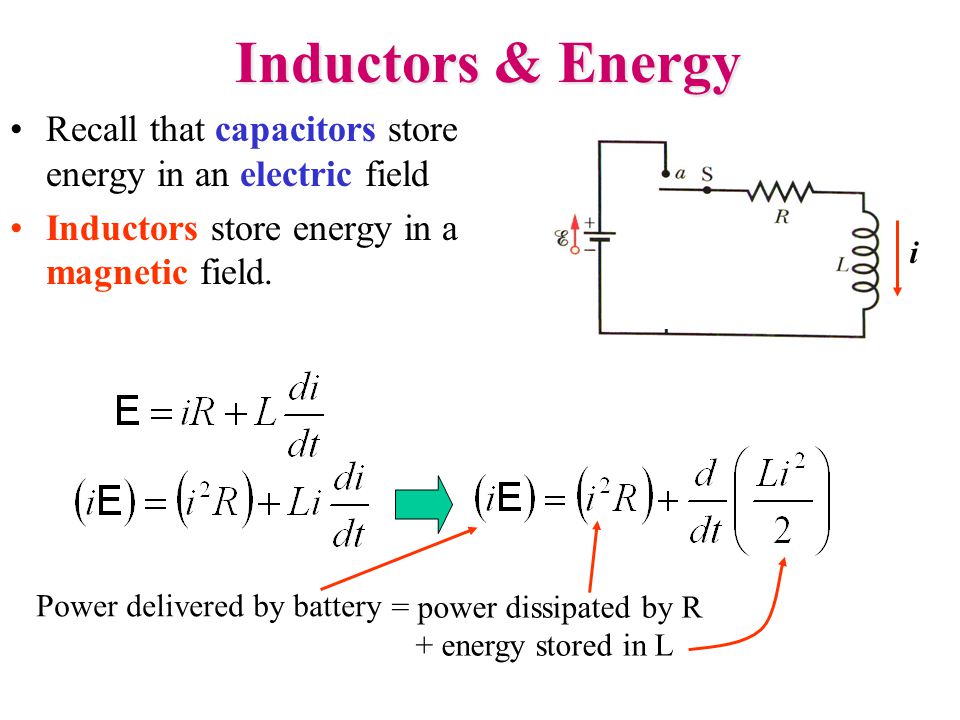 Inductors & Energy Recall that capacitors store energy in an electric field Inductors store energy in a magnetic field.
