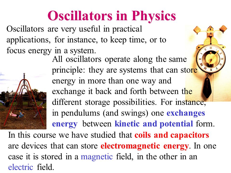 Oscillators are very useful in practical applications, for instance, to keep time, or to focus energy in a system.