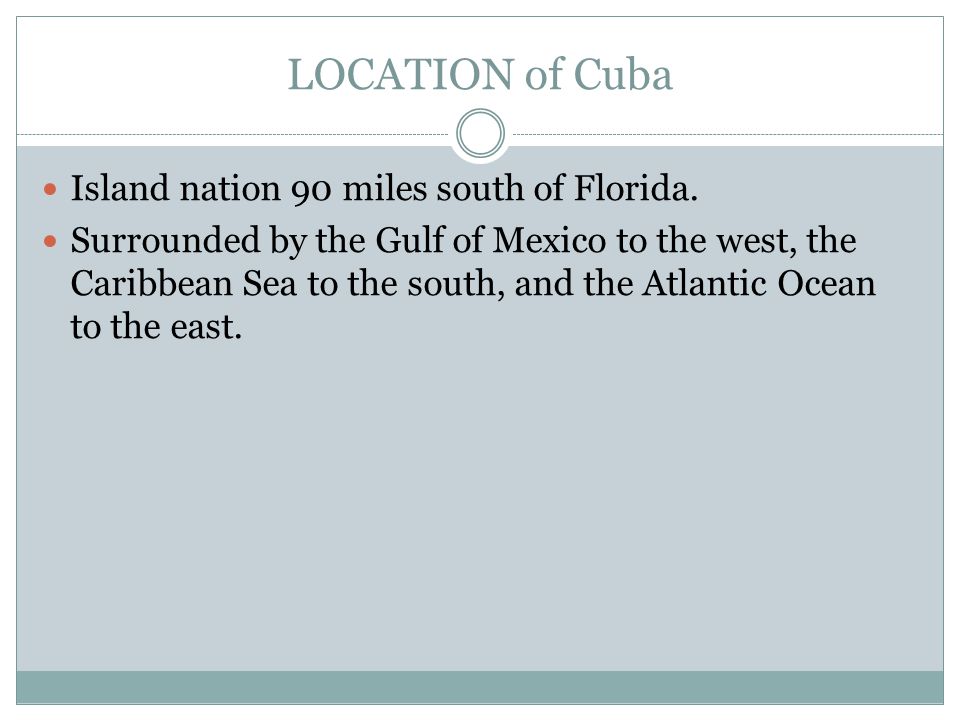 LOCATION of Cuba Island nation 90 miles south of Florida.