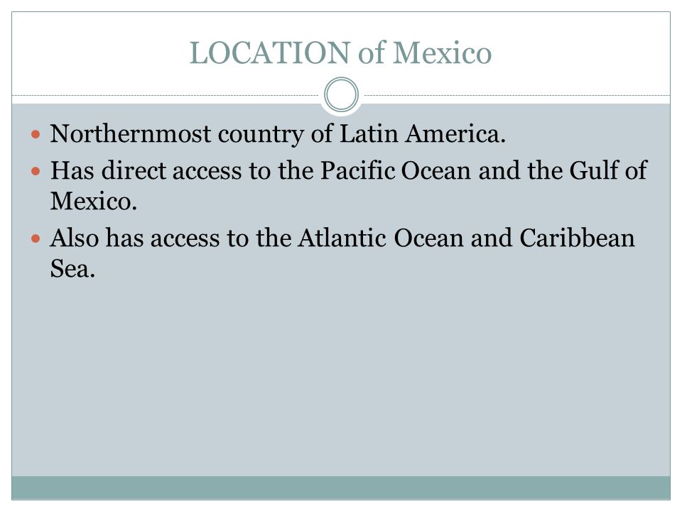LOCATION of Mexico Northernmost country of Latin America.