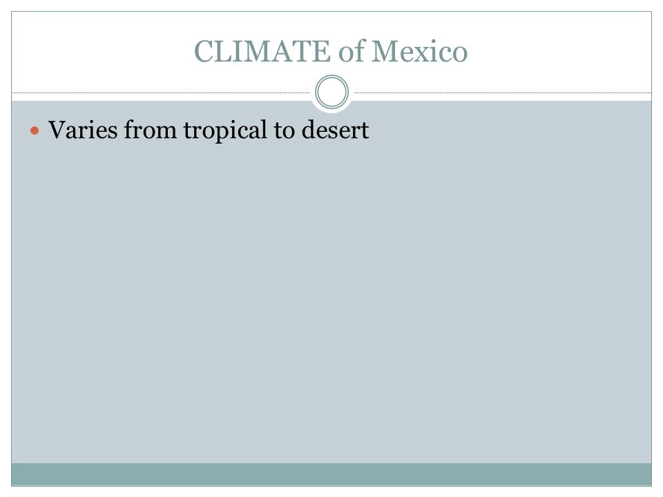 CLIMATE of Mexico Varies from tropical to desert