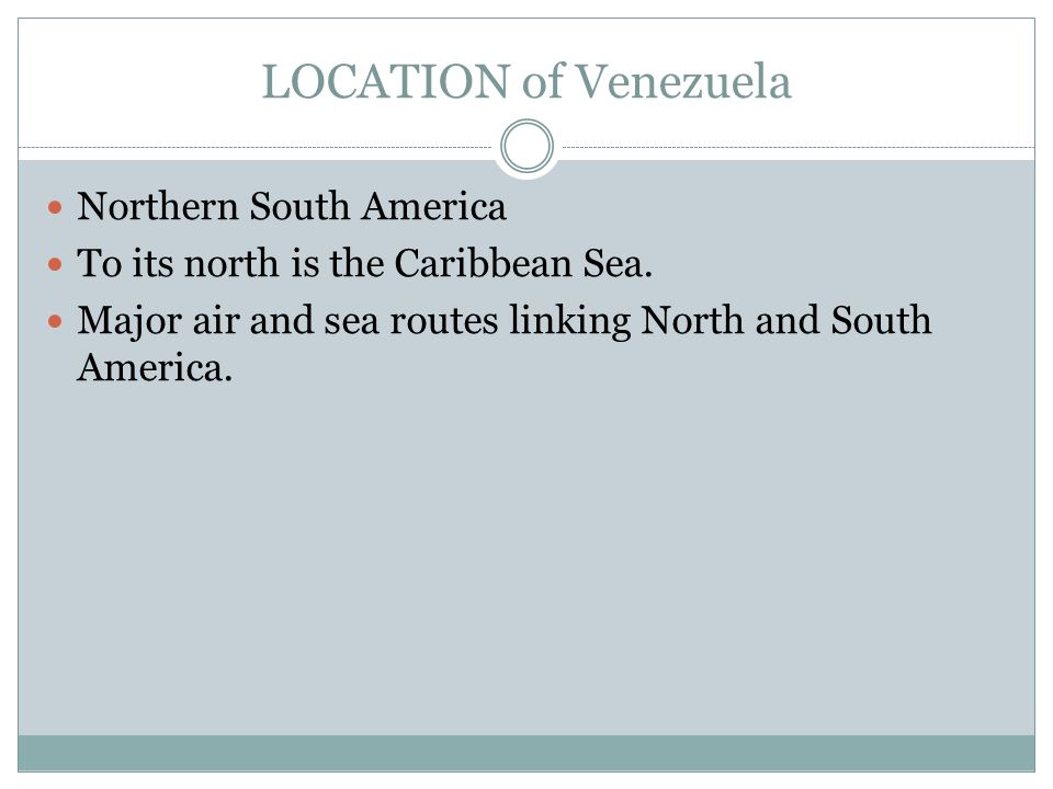 LOCATION of Venezuela Northern South America To its north is the Caribbean Sea.