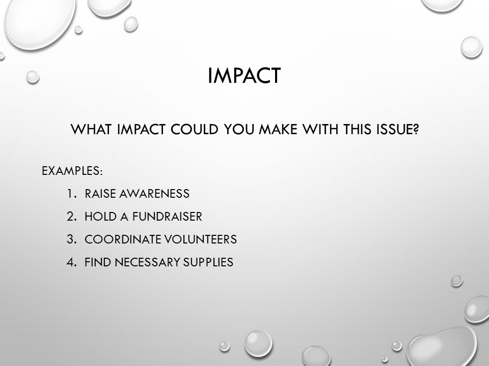 IMPACT WHAT IMPACT COULD YOU MAKE WITH THIS ISSUE.