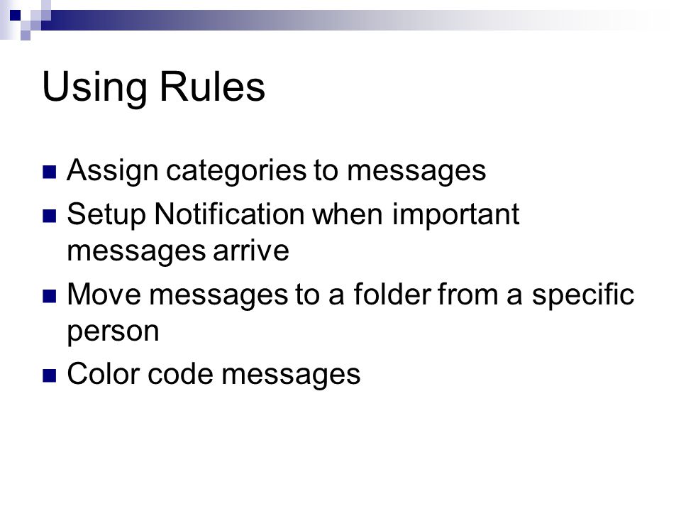 Using Rules Assign categories to messages Setup Notification when important messages arrive Move messages to a folder from a specific person Color code messages
