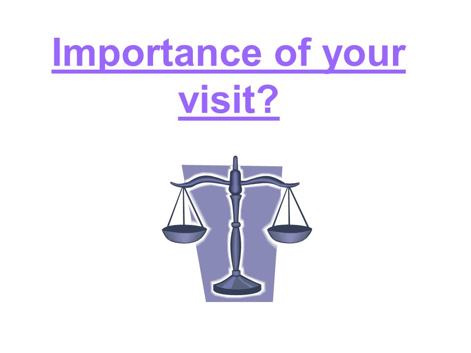 Importance of your visit