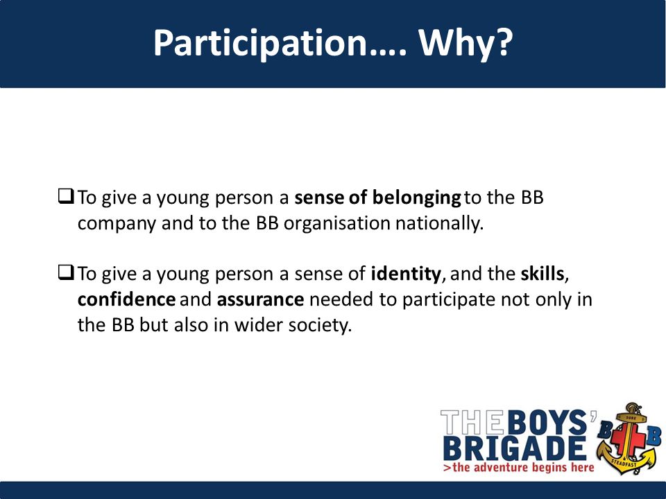  To give a young person a sense of belonging to the BB company and to the BB organisation nationally.